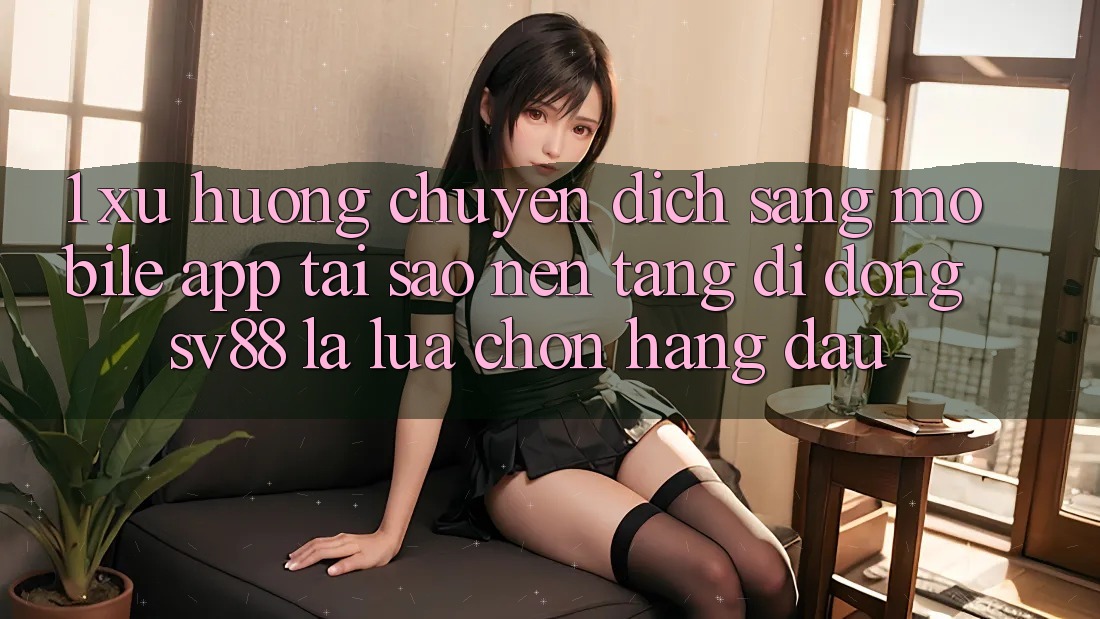 1. Xu Hướng Chuyển Dịch Sang Mobile App: Tại Sao Nền tảng di động sv88 Là Lựa Chọn Hàng Đầu?