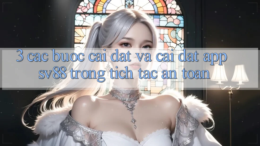 3. Các bước Cài đặt Và Cài Đặt App sv88 Trong tích tắc, An Toàn