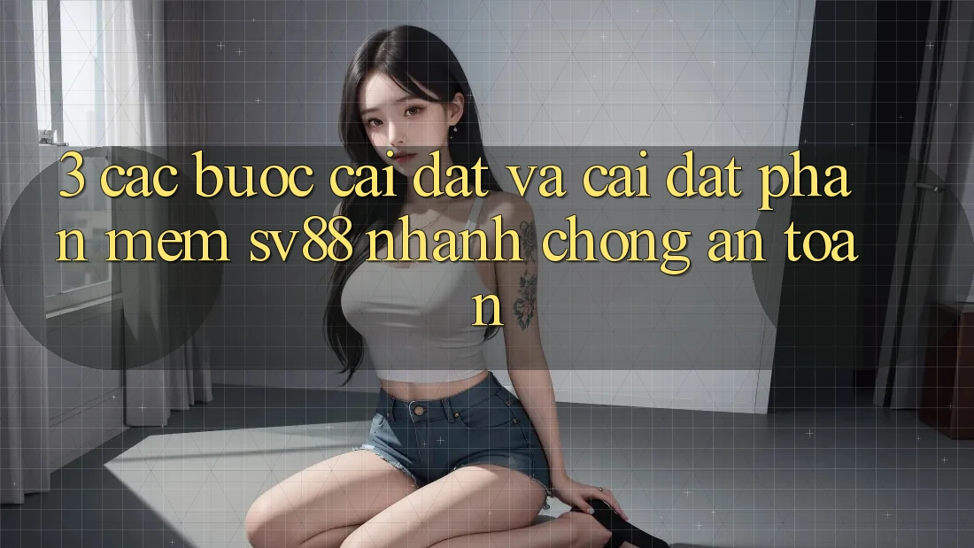 3. Các bước Cài đặt Và Cài Đặt Phần mềm sv88 Nhanh Chóng, An Toàn 3. Các bước Cài đặt Và Cài Đặt Phần mềm sv88 Nhanh Chóng, An Toàn