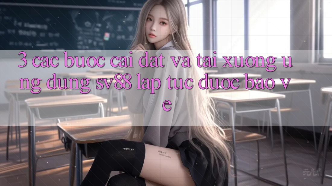 3. Các bước Cài đặt Và Tải xuống Ứng Dụng sv88 Lập tức, Được bảo vệ 3. Các bước Cài đặt Và Tải xuống Ứng Dụng sv88 Lập tức, Được bảo vệ