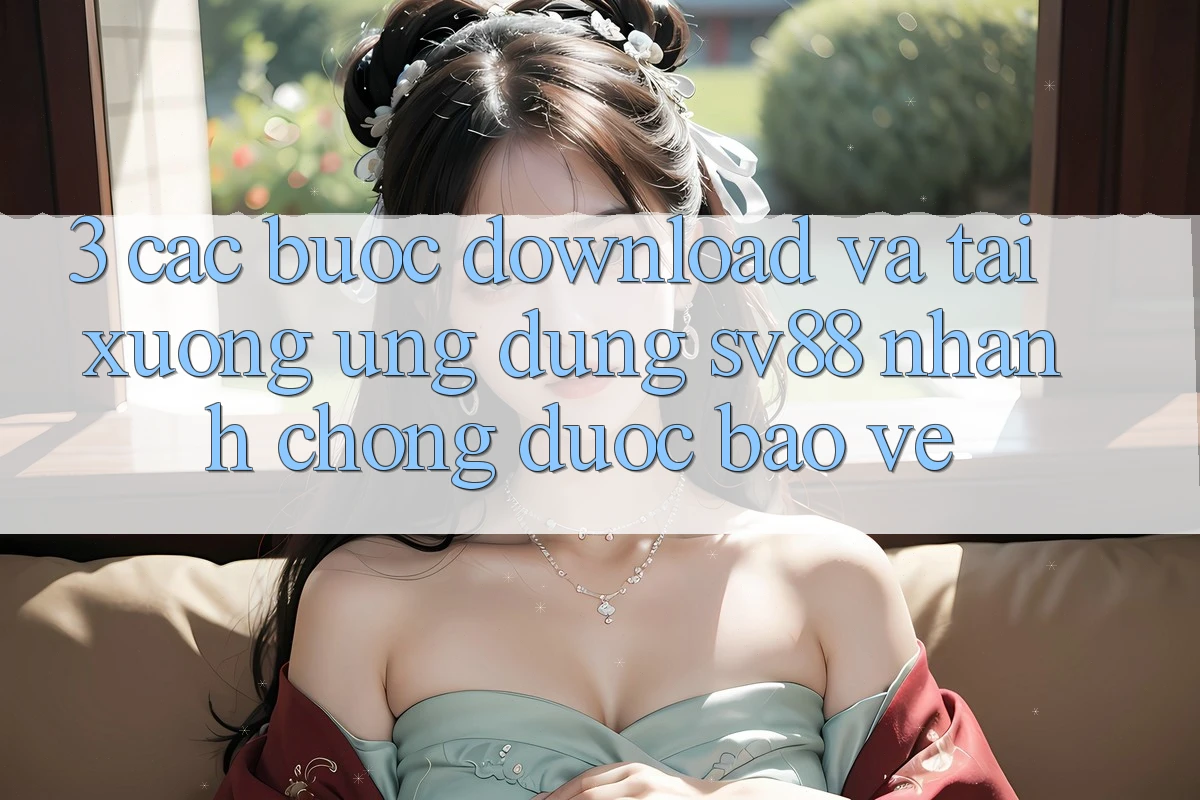 3. Các bước Download Và Tải xuống Ứng Dụng sv88 Nhanh chóng, Được bảo vệ 3. Các bước Download Và Tải xuống Ứng Dụng sv88 Nhanh chóng, Được bảo vệ