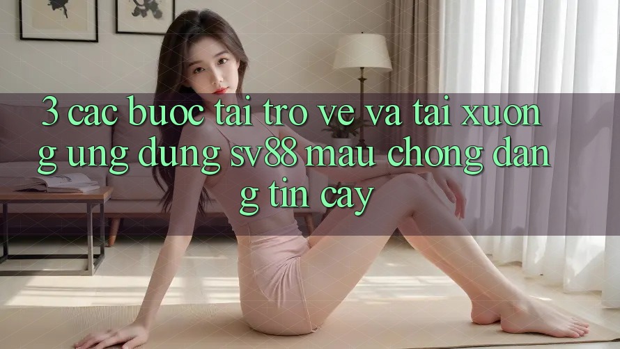 3. Các bước Tải trở về Và Tải xuống Ứng Dụng sv88 Mau Chóng, Đáng tin cậy