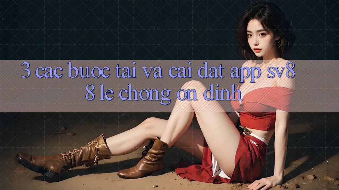 3. Các bước Tải Và Cài Đặt App sv88 Lẹ Chóng, Ổn định 3. Các bước Tải Và Cài Đặt App sv88 Lẹ Chóng, Ổn định