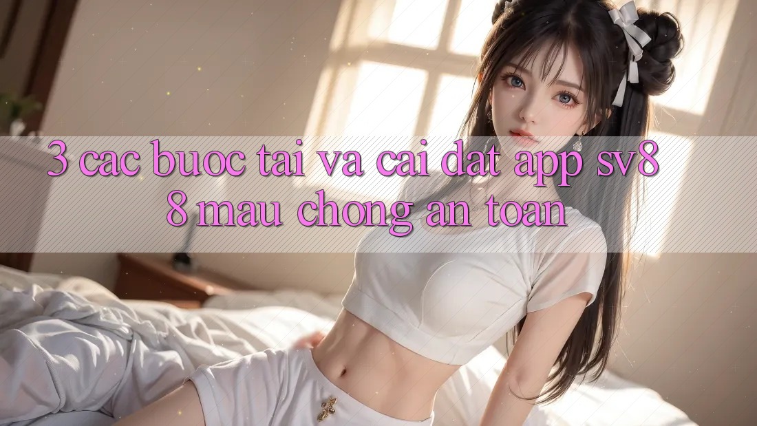 3. Các bước Tải Và Cài Đặt App sv88 Mau Chóng, An Toàn