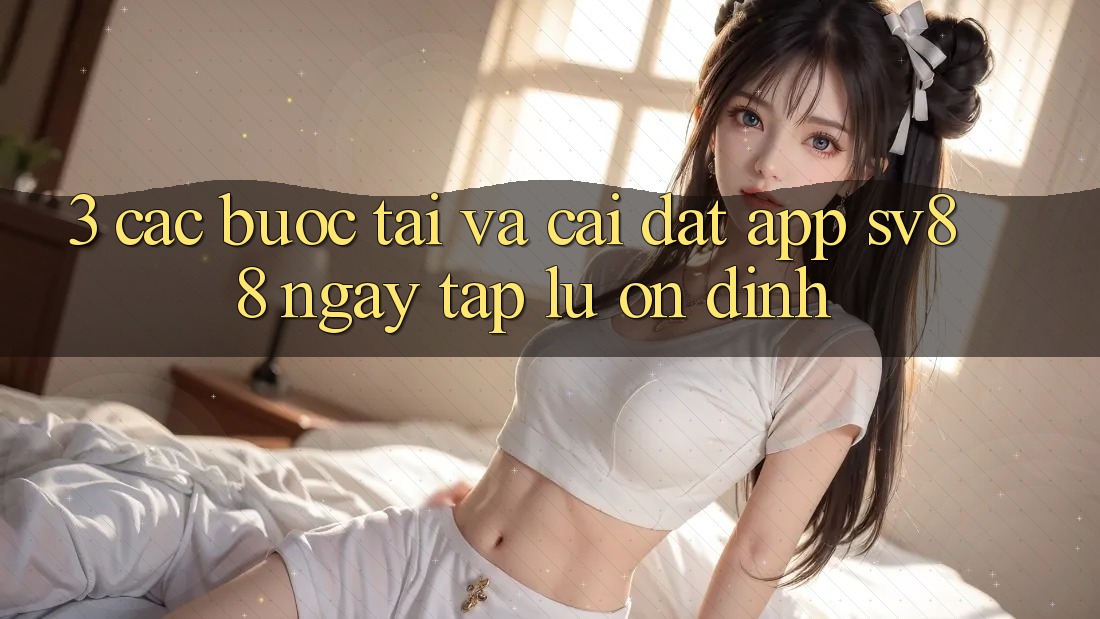 3. Các bước Tải Và Cài Đặt App sv88 Ngay tắp lự, Ổn định 3. Các bước Tải Và Cài Đặt App sv88 Ngay tắp lự, Ổn định
