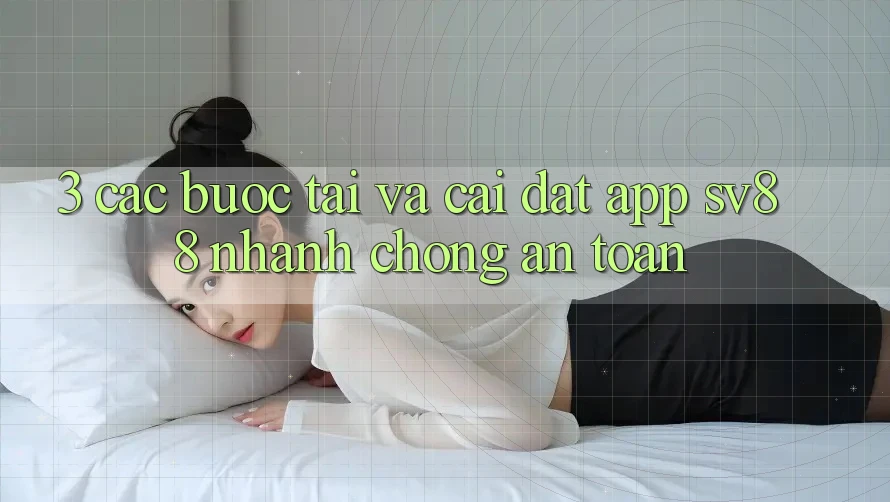 3. Các bước Tải Và Cài Đặt App sv88 Nhanh chóng, An Toàn 3. Các bước Tải Và Cài Đặt App sv88 Nhanh chóng, An Toàn