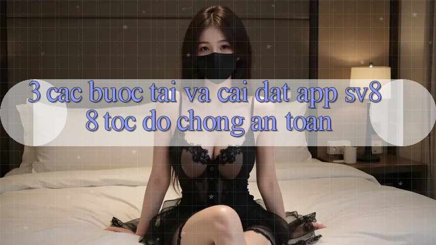 3. Các bước Tải Và Cài Đặt App sv88 Tốc độ Chóng, An Toàn
