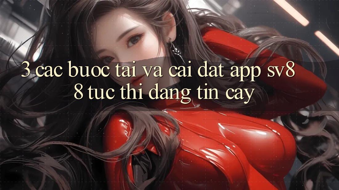 3. Các bước Tải Và Cài Đặt App sv88 Tức thì, Đáng tin cậy