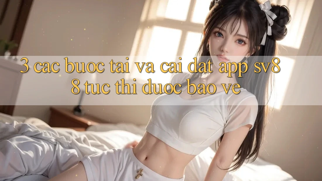 3. Các bước Tải Và Cài Đặt App sv88 Tức thì, Được bảo vệ