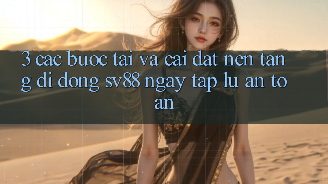 3. Các bước Tải Và Cài Đặt Nền tảng di động sv88 Ngay tắp lự, An Toàn