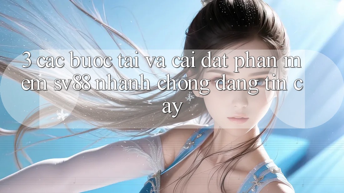 3. Các bước Tải Và Cài Đặt Phần mềm sv88 Nhanh Chóng, Đáng tin cậy