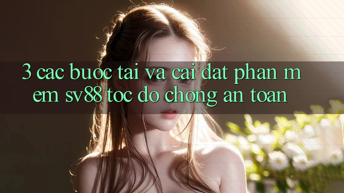 3. Các bước Tải Và Cài Đặt Phần mềm sv88 Tốc độ Chóng, An Toàn 3. Các bước Tải Và Cài Đặt Phần mềm sv88 Tốc độ Chóng, An Toàn