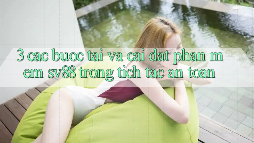 3. Các bước Tải Và Cài Đặt Phần mềm sv88 Trong tích tắc, An toàn 3. Các bước Tải Và Cài Đặt Phần mềm sv88 Trong tích tắc, An toàn
