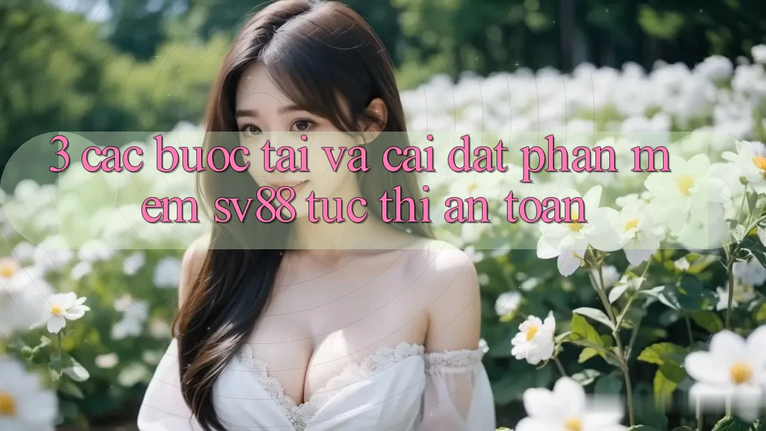 3. Các bước Tải Và Cài Đặt Phần mềm sv88 Tức thì, An Toàn 3. Các bước Tải Và Cài Đặt Phần mềm sv88 Tức thì, An Toàn