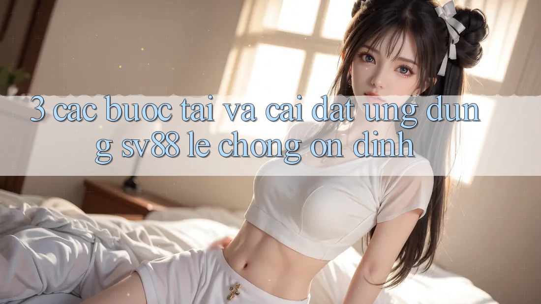 3. Các bước Tải Và Cài đặt Ứng Dụng sv88 Lẹ Chóng, Ổn định