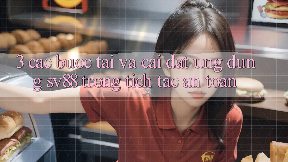 3. Các bước Tải Và Cài Đặt Ứng Dụng sv88 Trong tích tắc, An Toàn