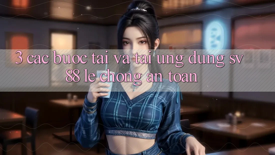 3. Các bước Tải Và Tải Ứng Dụng sv88 Lẹ Chóng, An Toàn