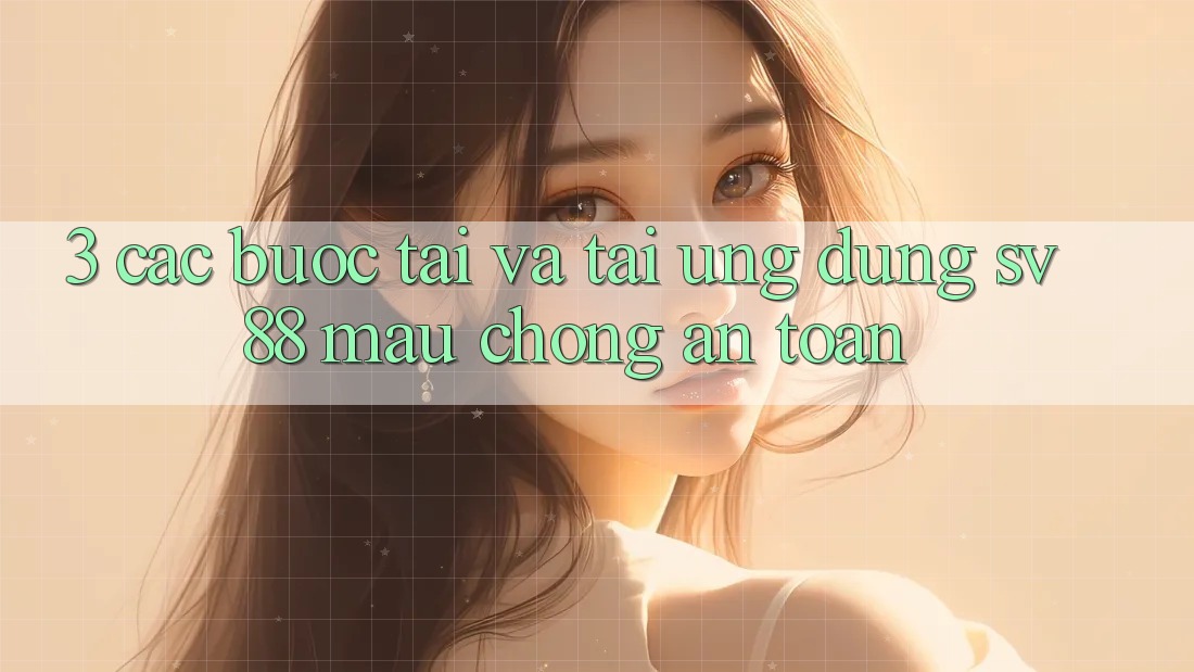 3. Các bước Tải Và Tải Ứng Dụng sv88 Mau Chóng, An Toàn 3. Các bước Tải Và Tải Ứng Dụng sv88 Mau Chóng, An Toàn