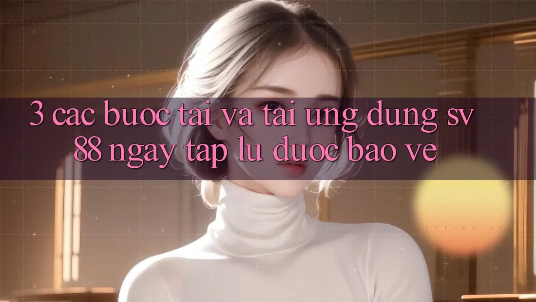 3. Các bước Tải Và Tải Ứng Dụng sv88 Ngay tắp lự, Được bảo vệ