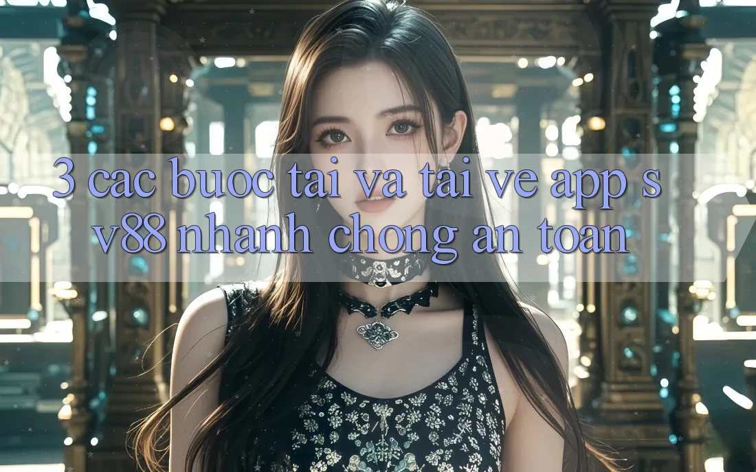 3. Các bước Tải Và Tải về App sv88 Nhanh Chóng, An Toàn