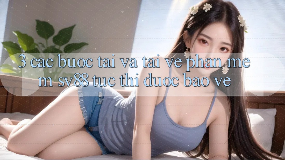 3. Các bước Tải Và Tải về Phần mềm sv88 Tức thì, Được bảo vệ