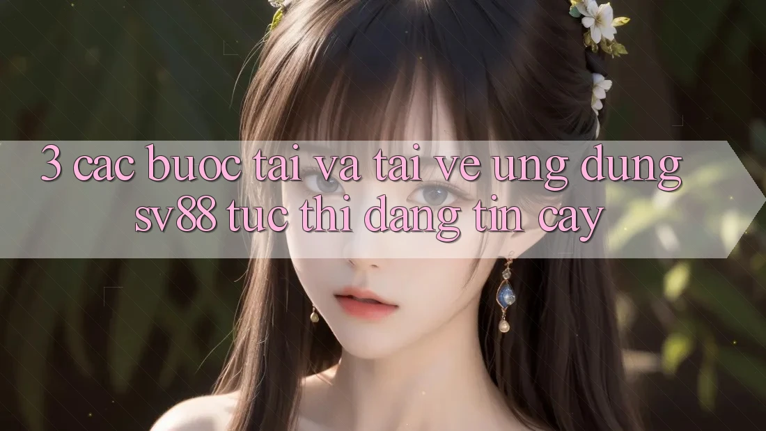 3. Các bước Tải Và Tải về Ứng Dụng sv88 Tức thì, Đáng tin cậy 3. Các bước Tải Và Tải về Ứng Dụng sv88 Tức thì, Đáng tin cậy