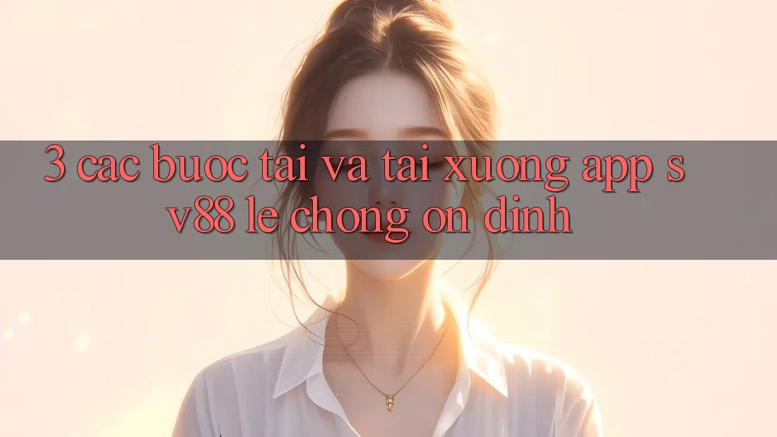 3. Các bước Tải Và Tải xuống App sv88 Lẹ Chóng, Ổn định