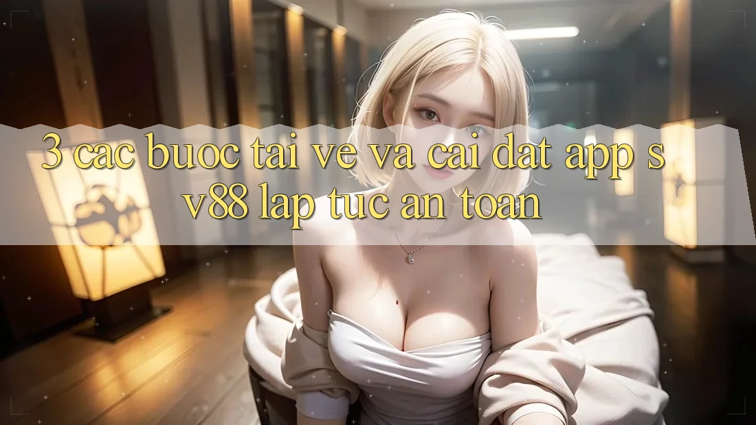 3. Các bước Tải về Và Cài Đặt App sv88 Lập tức, An Toàn