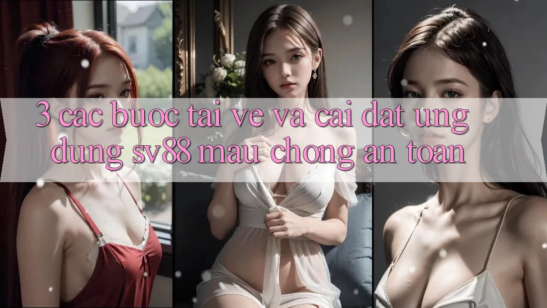 3. Các bước Tải về Và Cài Đặt Ứng Dụng sv88 Mau Chóng, An Toàn