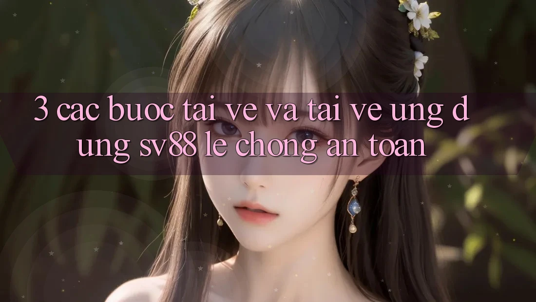 3. Các bước Tải về Và Tải về Ứng Dụng sv88 Lẹ Chóng, An Toàn 3. Các bước Tải về Và Tải về Ứng Dụng sv88 Lẹ Chóng, An Toàn