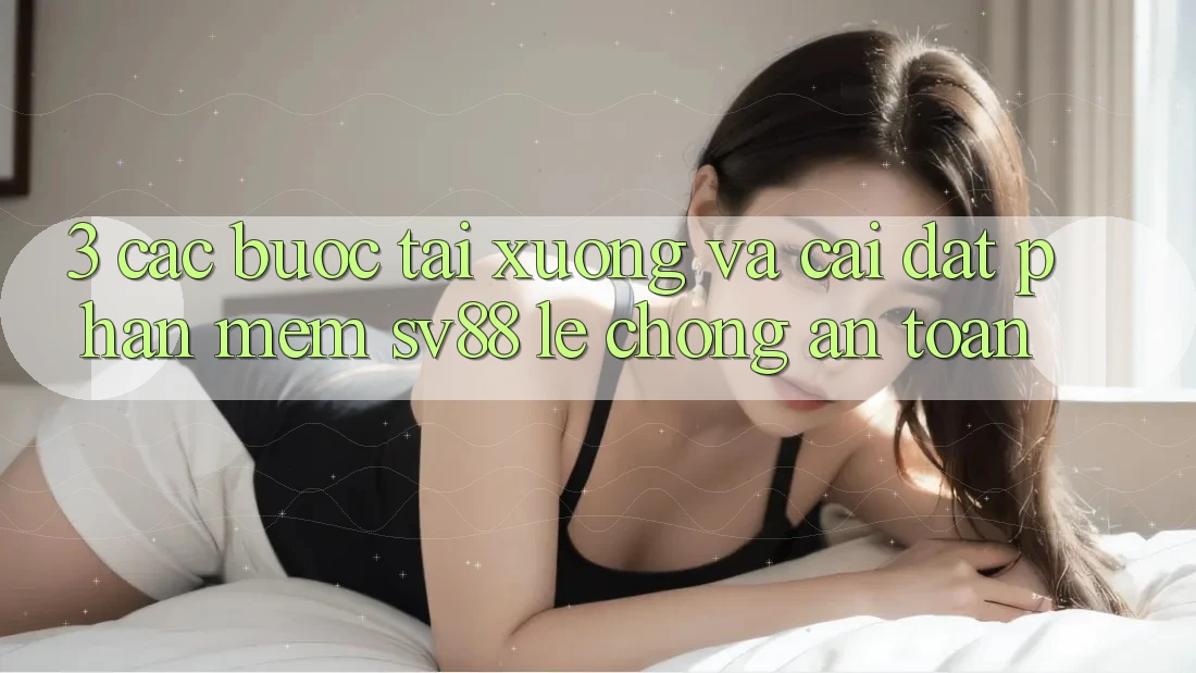 3. Các bước Tải xuống Và Cài Đặt Phần mềm sv88 Lẹ Chóng, An Toàn 3. Các bước Tải xuống Và Cài Đặt Phần mềm sv88 Lẹ Chóng, An Toàn