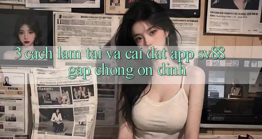 3. Cách làm Tải Và Cài Đặt App sv88 Gấp Chóng, Ổn định