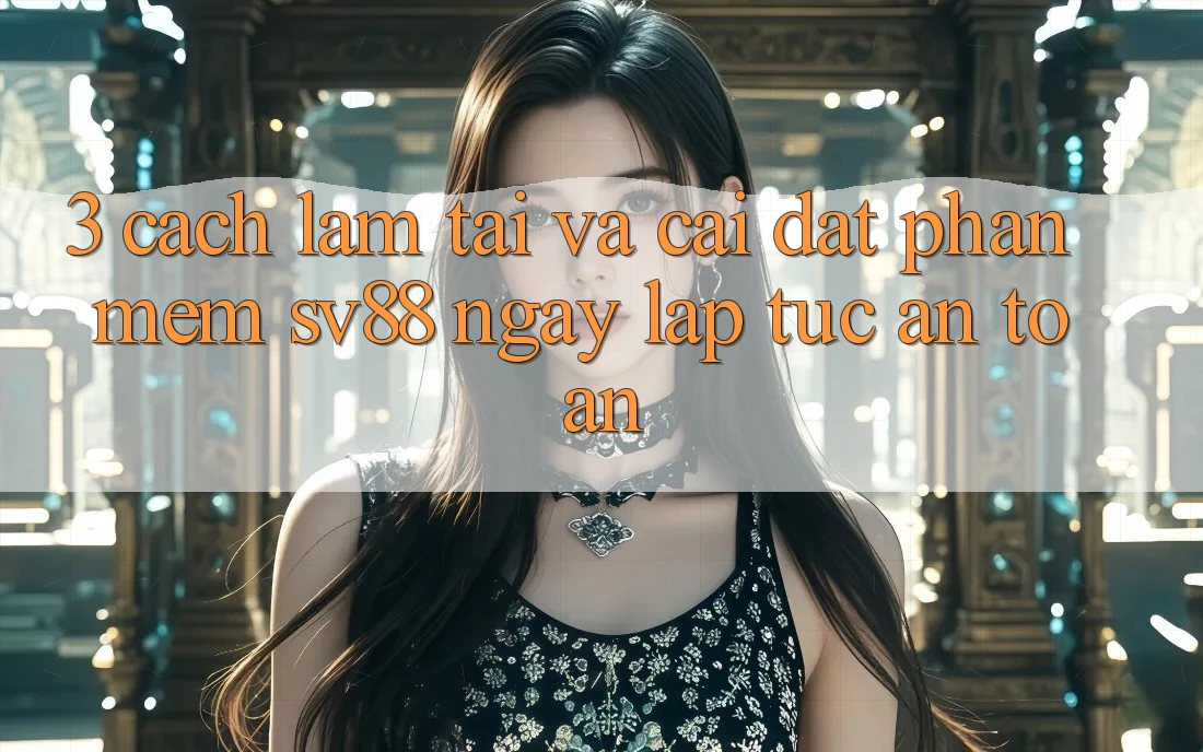 3. Cách làm Tải Và Cài Đặt Phần mềm sv88 Ngay lập tức, An Toàn