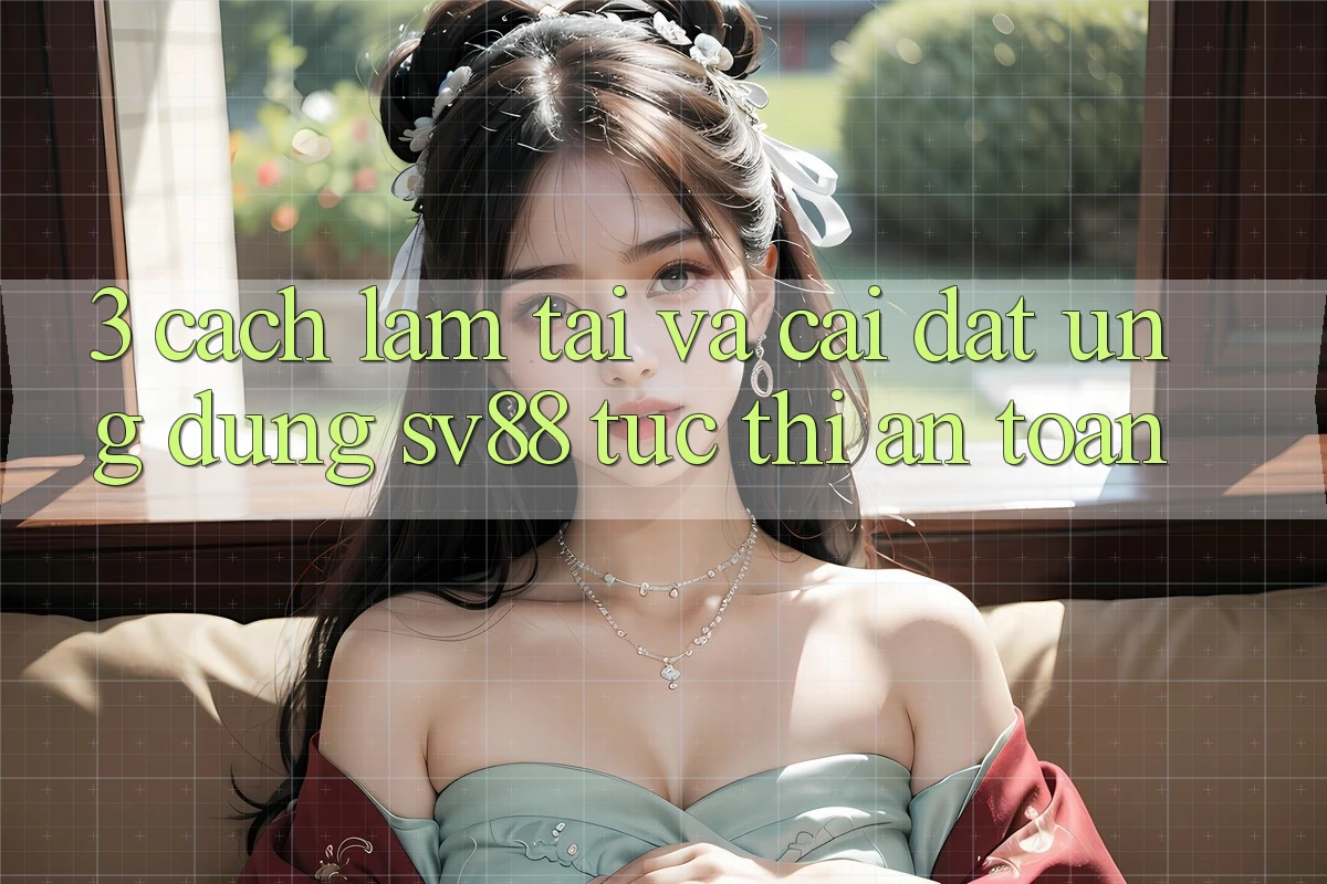 3. Cách làm Tải Và Cài Đặt Ứng dụng sv88 Tức thì, An Toàn