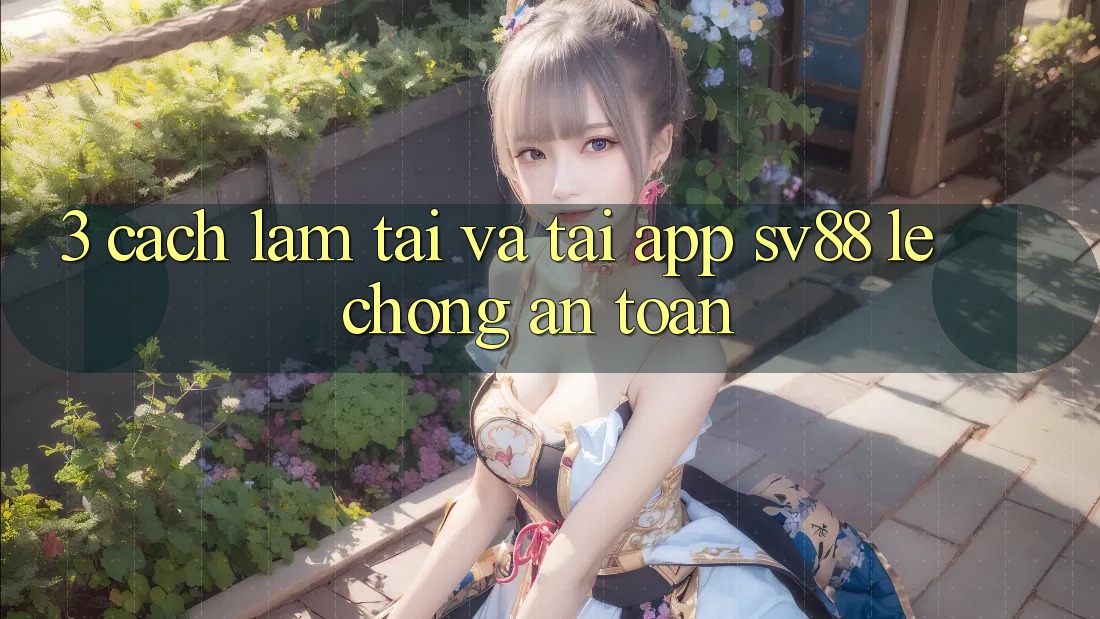 3. Cách làm Tải Và Tải App sv88 Lẹ Chóng, An Toàn