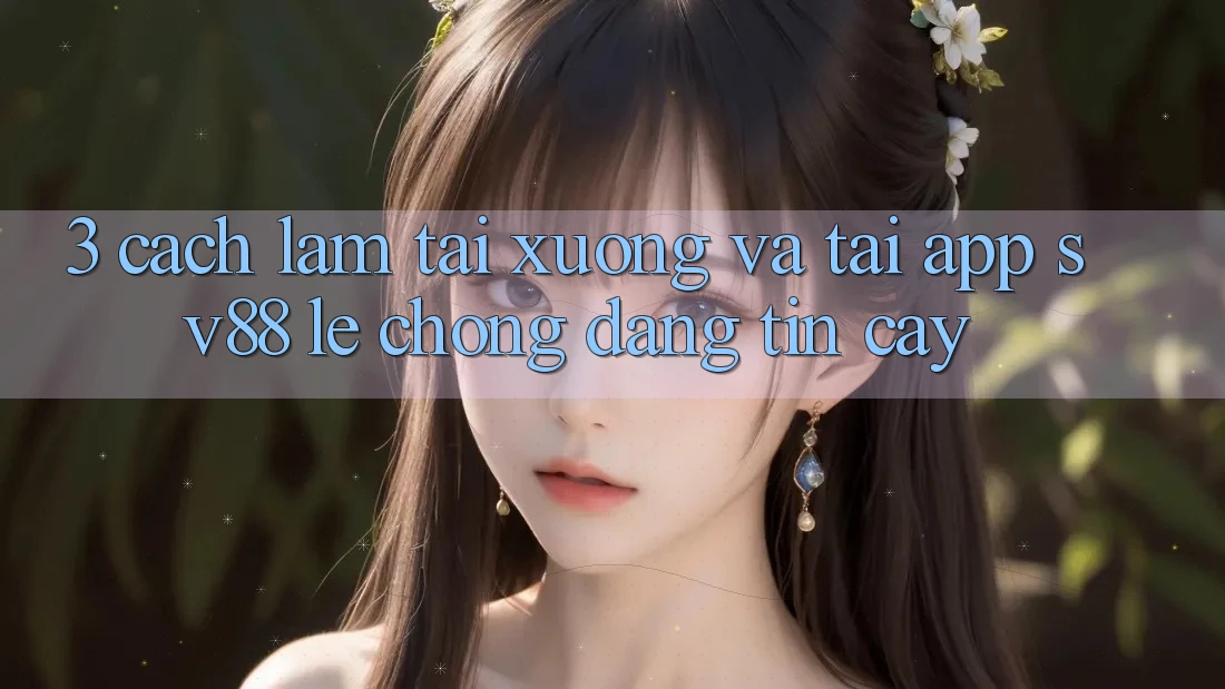 3. Cách làm Tải xuống Và Tải App sv88 Lẹ Chóng, Đáng tin cậy 3. Cách làm Tải xuống Và Tải App sv88 Lẹ Chóng, Đáng tin cậy