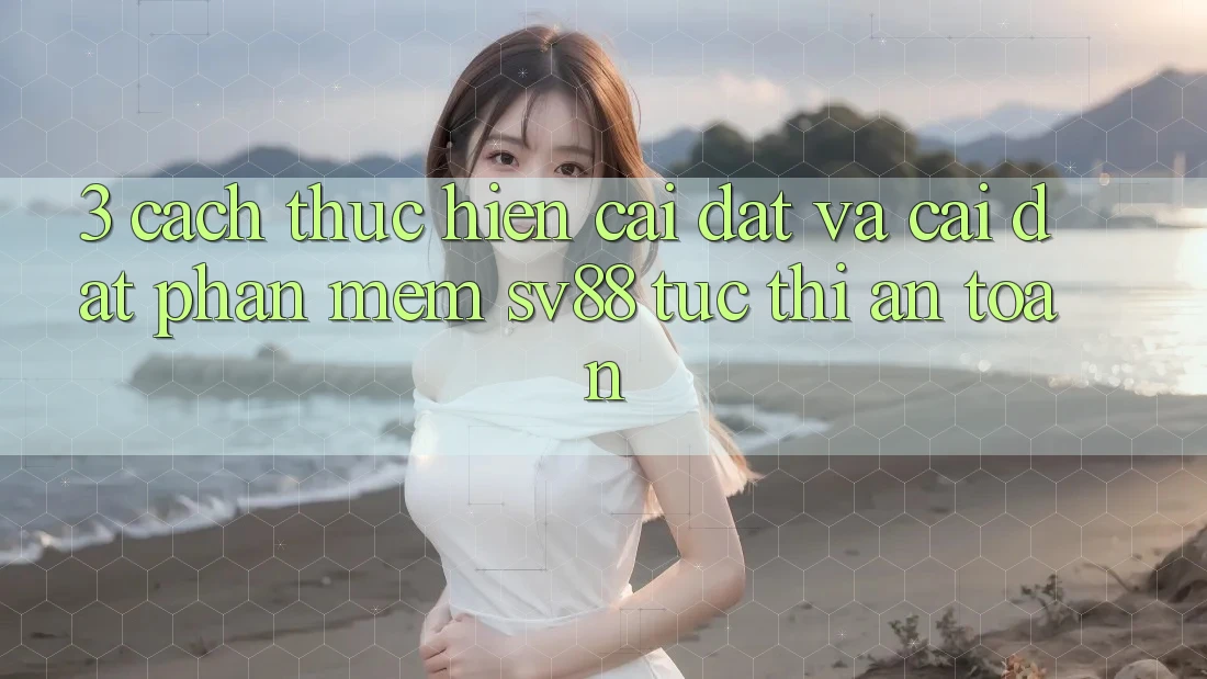 3. Cách thực hiện Cài đặt Và Cài Đặt Phần mềm sv88 Tức thì, An Toàn