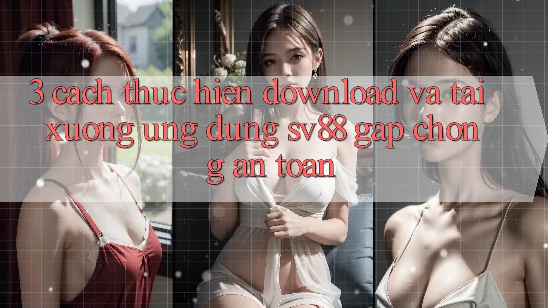 3. Cách thực hiện Download Và Tải xuống Ứng Dụng sv88 Gấp Chóng, An Toàn 3. Cách thực hiện Download Và Tải xuống Ứng Dụng sv88 Gấp Chóng, An Toàn