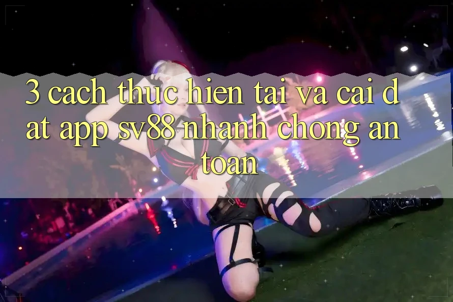 3. Cách thực hiện Tải Và Cài Đặt App sv88 Nhanh Chóng, An Toàn