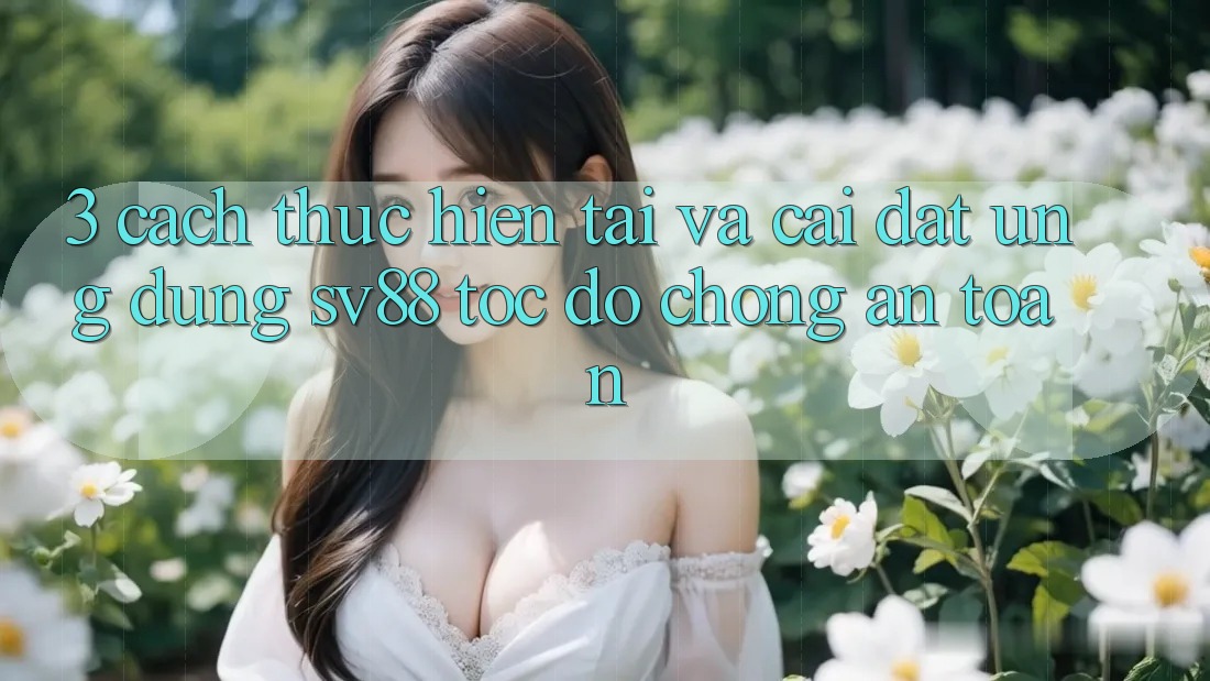 3. Cách thực hiện Tải Và Cài Đặt Ứng dụng sv88 Tốc độ Chóng, An Toàn 3. Cách thực hiện Tải Và Cài Đặt Ứng dụng sv88 Tốc độ Chóng, An Toàn