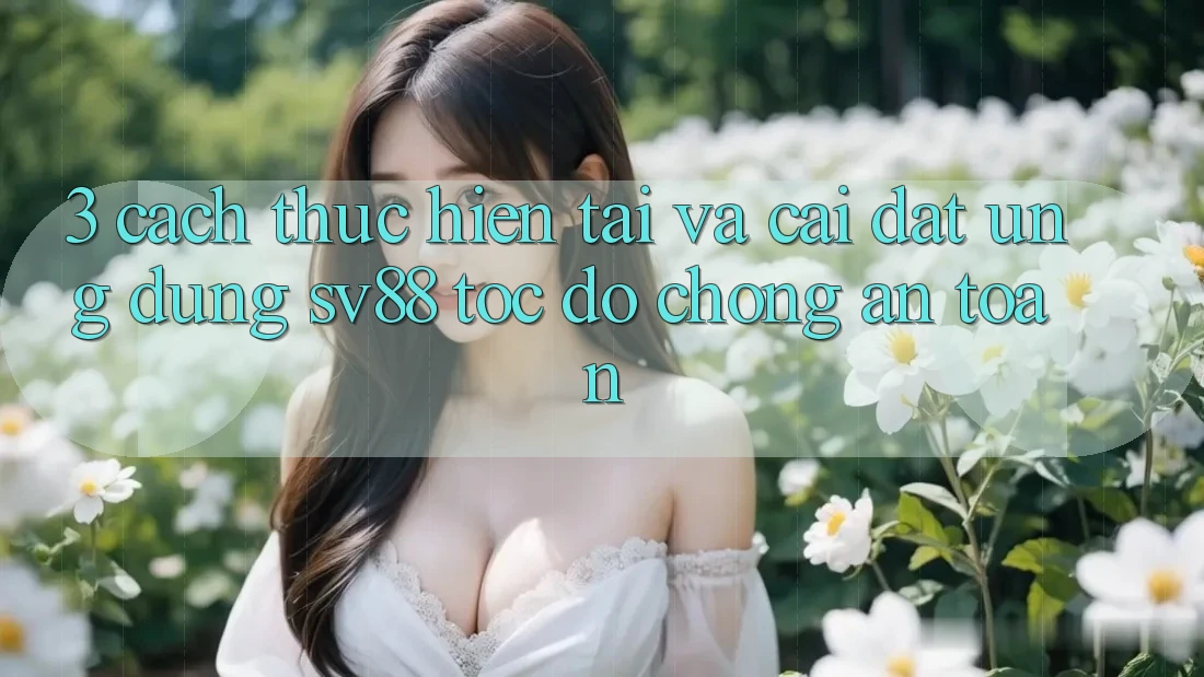 3. Cách thực hiện Tải Và Cài Đặt Ứng Dụng sv88 Tốc độ Chóng, An Toàn 3. Cách thực hiện Tải Và Cài Đặt Ứng Dụng sv88 Tốc độ Chóng, An Toàn