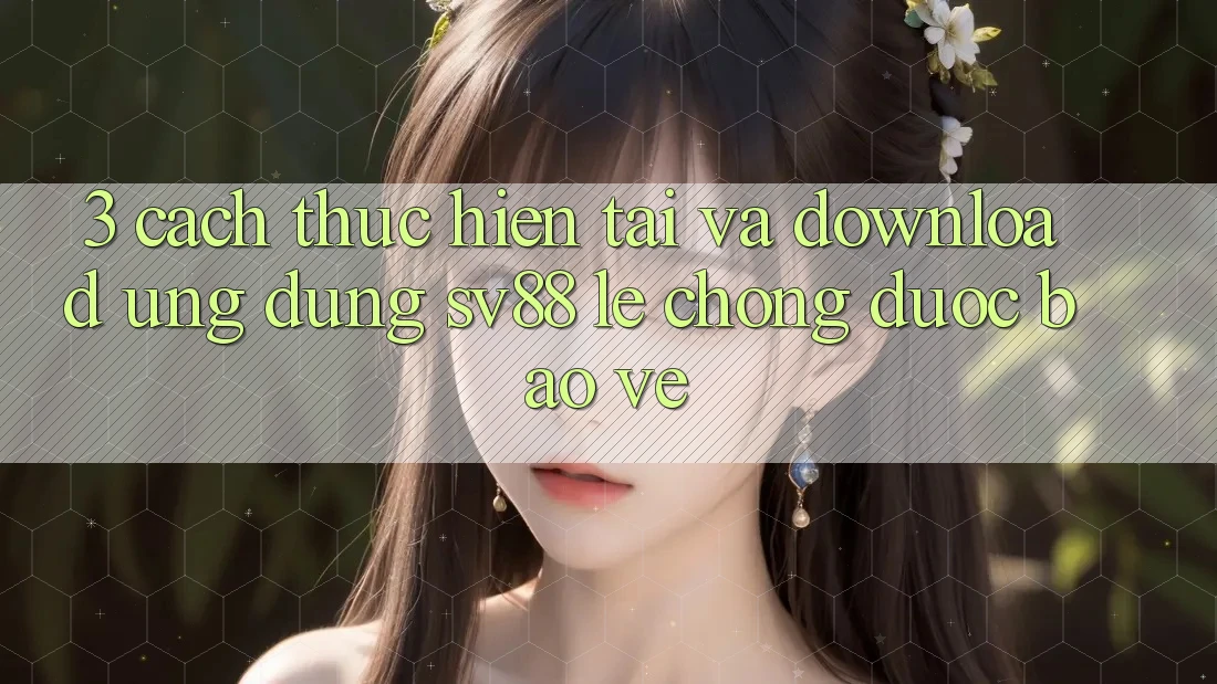 3. Cách thực hiện Tải Và Download Ứng Dụng sv88 Lẹ chóng, Được bảo vệ 3. Cách thực hiện Tải Và Download Ứng Dụng sv88 Lẹ chóng, Được bảo vệ