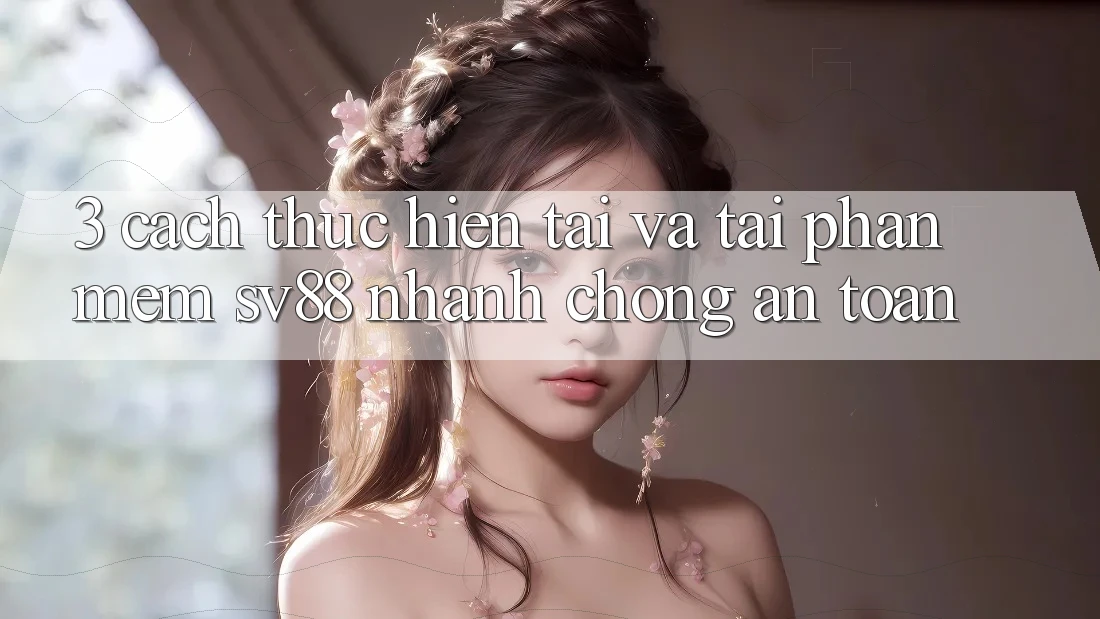 3. Cách thực hiện Tải Và Tải Phần mềm sv88 Nhanh chóng, An Toàn