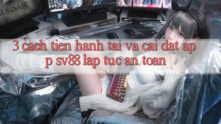3. Cách tiến hành Tải Và Cài Đặt App sv88 Lập tức, An Toàn
