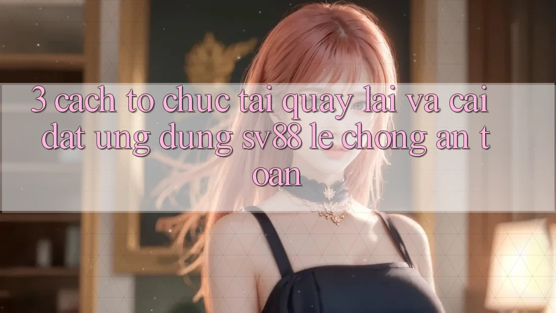 3. Cách tổ chức Tải quay lại Và Cài Đặt Ứng Dụng sv88 Lẹ Chóng, An Toàn 3. Cách tổ chức Tải quay lại Và Cài Đặt Ứng Dụng sv88 Lẹ Chóng, An Toàn