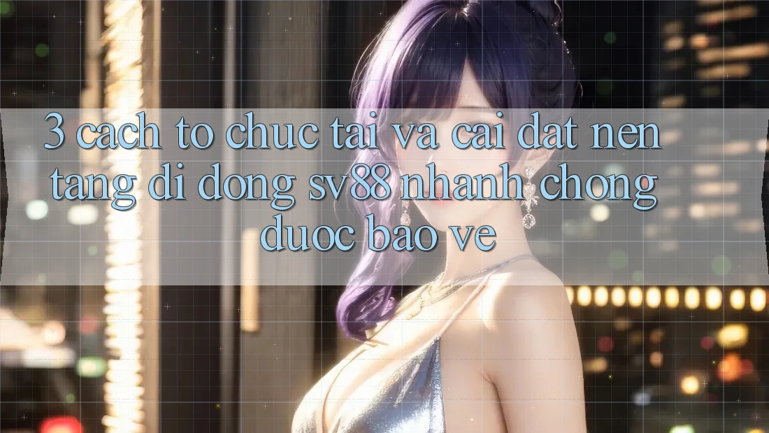 3. Cách tổ chức Tải Và Cài Đặt Nền tảng di động sv88 Nhanh Chóng, Được bảo vệ 3. Cách tổ chức Tải Và Cài Đặt Nền tảng di động sv88 Nhanh Chóng, Được bảo vệ