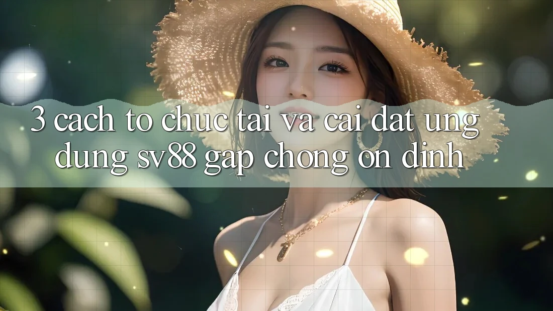 3. Cách tổ chức Tải Và Cài Đặt Ứng Dụng sv88 Gấp Chóng, Ổn định 3. Cách tổ chức Tải Và Cài Đặt Ứng Dụng sv88 Gấp Chóng, Ổn định