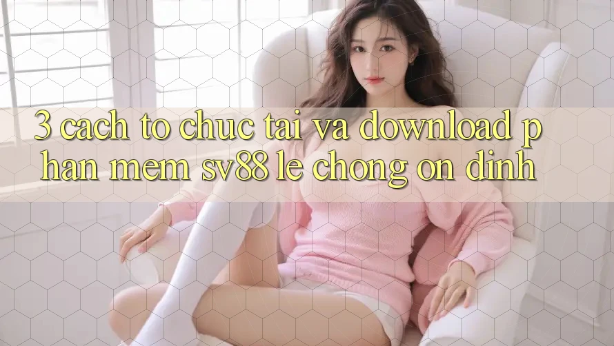 3. Cách tổ chức Tải Và Download Phần mềm sv88 Lẹ Chóng, Ổn định