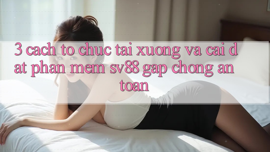 3. Cách tổ chức Tải xuống Và Cài Đặt Phần mềm sv88 Gấp Chóng, An Toàn