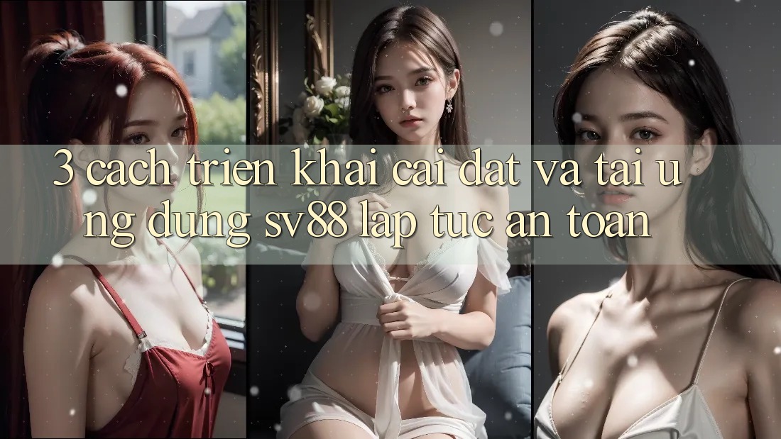 3. Cách triển khai Cài đặt Và Tải Ứng Dụng sv88 Lập tức, An Toàn